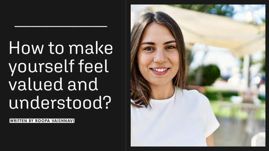 How to make yourself feel valued and understood?